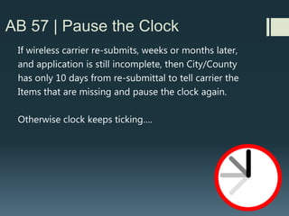 Verizon and other wireless carriers
cited delays in siting as reason for the
State Assembly to pass AB 57.
When pressed for an example of such
delays, Verizon and Assembly member
Quirk (Hayward) mentioned the City of
Thousand Oaks.
See the response from
Thousand Oaks….............
 