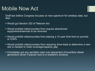 DON’T clear cut/top trees when you are running fiber between poles
DON’T refuse to send the community meeting notice in other languages in a relevant neighborhood. Also, don’t
hold outreach meetings on days that happen to be locally relevant cultural/religious holidays (e.g. lunar new
years, orthodox Christmas in January). If possible, check the local school district calendar and avoid meetings
on days of school closures.
DON’T testify before a Planning Commission and conflate your cell antenna project with Wi-Fi in public schools
(as happened for a Verizon facility in West Hollywood recently)
DON’T call it a “Small Cell” if it resembles a monopole (bulky/cluttered and noisy equipment
with tangled wires and logos/decals/stickers)
DO be proactive if a resident calls about noise from a cell site. Even if noise meets City/County noise limits,
demonstrate leadership and creativity. It makes a difference. Noise dampening blankets can work very well.
Wireless carriers
 