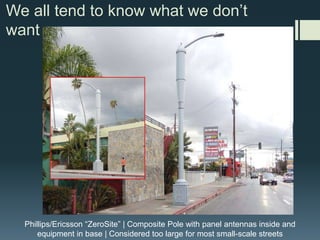 We all tend to know what we don’t
want…
 Bulky and noisy antennas and equipment (“DAS XL”) on wooden poles a few
feet from a bedroom window
 Example of a Crown Castle (for Verizon Wireless) facility (left)
 