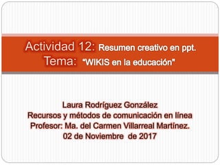 Laura Rodríguez González
Recursos y métodos de comunicación en línea
Profesor: Ma. del Carmen Villarreal Martínez.
02 de Noviembre de 2017
 