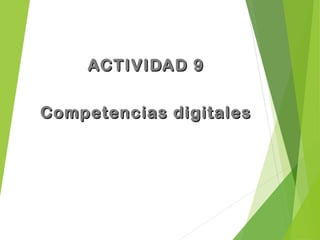 ACTIVIDAD 9ACTIVIDAD 9
Competencias digitalesCompetencias digitales
 