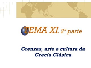 TEMA XI . 2ª parte Crenzas, arte e cultura da Grecia Clásica 