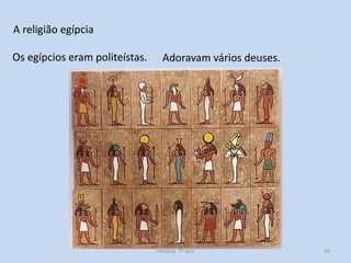 A religião egípcia
Os egípcios eram politeístas.

Adoravam vários deuses.

História 7º ano

20

 