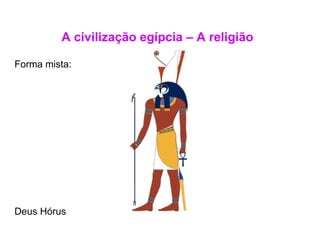 A civilização egípcia – A religião Forma mista:  Deus Hórus 
