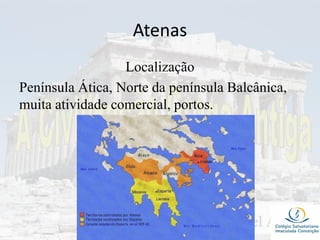 Atenas
Localização
Península Ática, Norte da península Balcânica,
muita atividade comercial, portos.
 