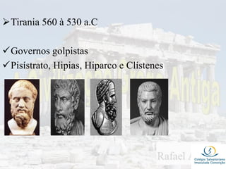 Tirania 560 à 530 a.C
Governos golpistas
Pisístrato, Hipias, Hiparco e Clístenes
 