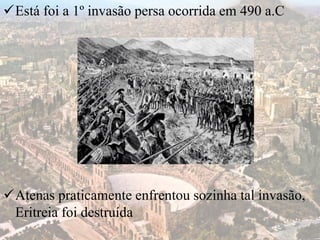 Está foi a 1º invasão persa ocorrida em 490 a.C
Atenas praticamente enfrentou sozinha tal invasão,
Eritreia foi destruída
 