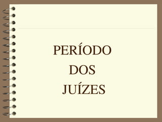 PERÍODO 
  DOS 
 JUÍZES
 