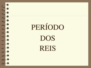 PERÍODO 
  DOS 
  REIS
 