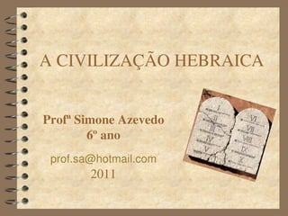 A CIVILIZAÇÃO HEBRAICA


Profª Simone Azevedo
        6º ano
 prof.sa@hotmail.com
        2011
 