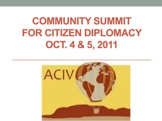 COMMUNITY SUMMIT
FOR CITIZEN DIPLOMACY
    OCT. 4 & 5, 2011
 