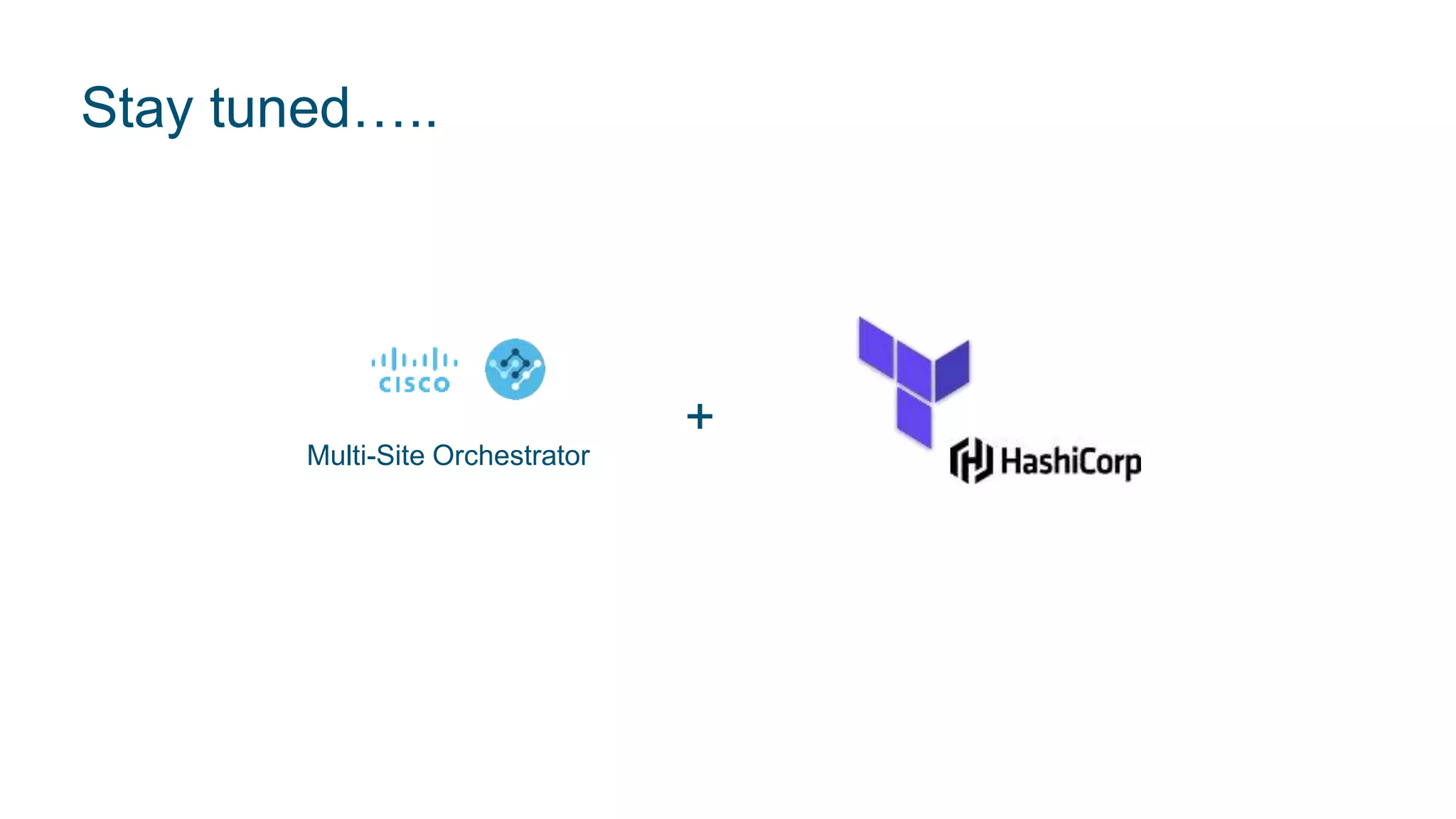 © 2017 Cisco and/or its affiliates. All rights reserved. Cisco Confidential
Stay tuned…..
Multi-Site Orchestrator
+
 