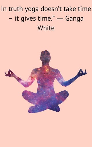 PT Sans
In truth yoga doesn’t take time
– it gives time.” ― Ganga
White
 