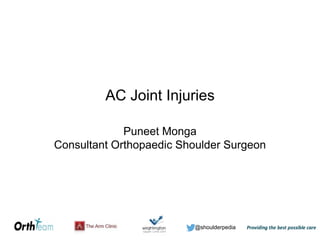 @shoulderpedia
AC Joint Injuries
Puneet Monga
Consultant Orthopaedic Shoulder Surgeon
 