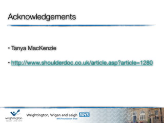Acknowledgements
• Tanya MacKenzie
• http://www.shoulderdoc.co.uk/article.asp?article=1280
 