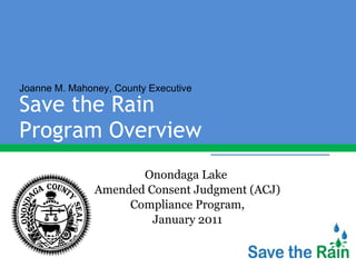 Save the Rain  Program Overview  ,[object Object],[object Object],[object Object],[object Object],Joanne M. Mahoney, County Executive 
