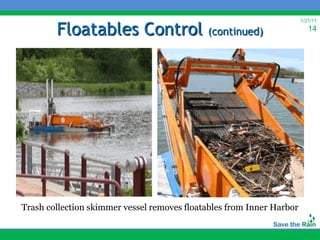 Floatables Control
                                                                       1/21/11

                                             (continued)                  14




Trash collection skimmer vessel removes floatables from Inner Harbor
 