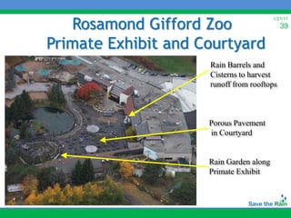 Rosamond Gifford Zoo
                                         1/21/11
                                            39

Primate Exhibit and Courtyard
                     Rain Barrels and
                     Cisterns to harvest
                     runoff from rooftops



                     Porous Pavement
                     in Courtyard


                     Rain Garden along
                     Primate Exhibit
 