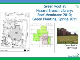 Green Roof at
                              1/21/11
                            41
  Hazard Branch Library:
   Roof Membrane 2010;
Green Planting, Spring 2011




                    Green Roof at
                      SUNY ESF
 