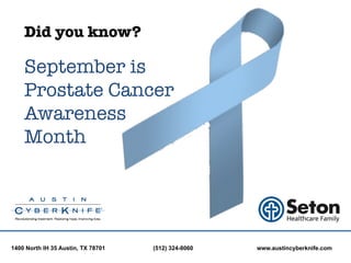 Did you know?

    September is
    Prostate Cancer
    Awareness
    Month




1400 North IH 35 Austin, TX 78701   (512) 324-8060   www.austincyberknife.com
 