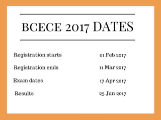 bcece 2017 DATES
Registration starts
Registration ends
Exam dates
Results
01 Feb 2017
11 Mar 2017
17 Apr 2017
25 Jun 2017
 