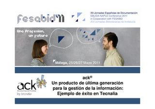 ack®
Un producto de última generación
para la gestión de la información:
  Ejemplo de éxito en Tecnalia
 