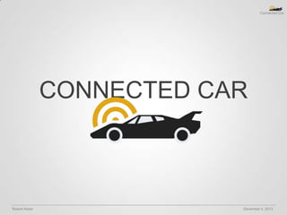 Connected Car

CONNECTED CAR

Robert Acker

December 4, 2013

 