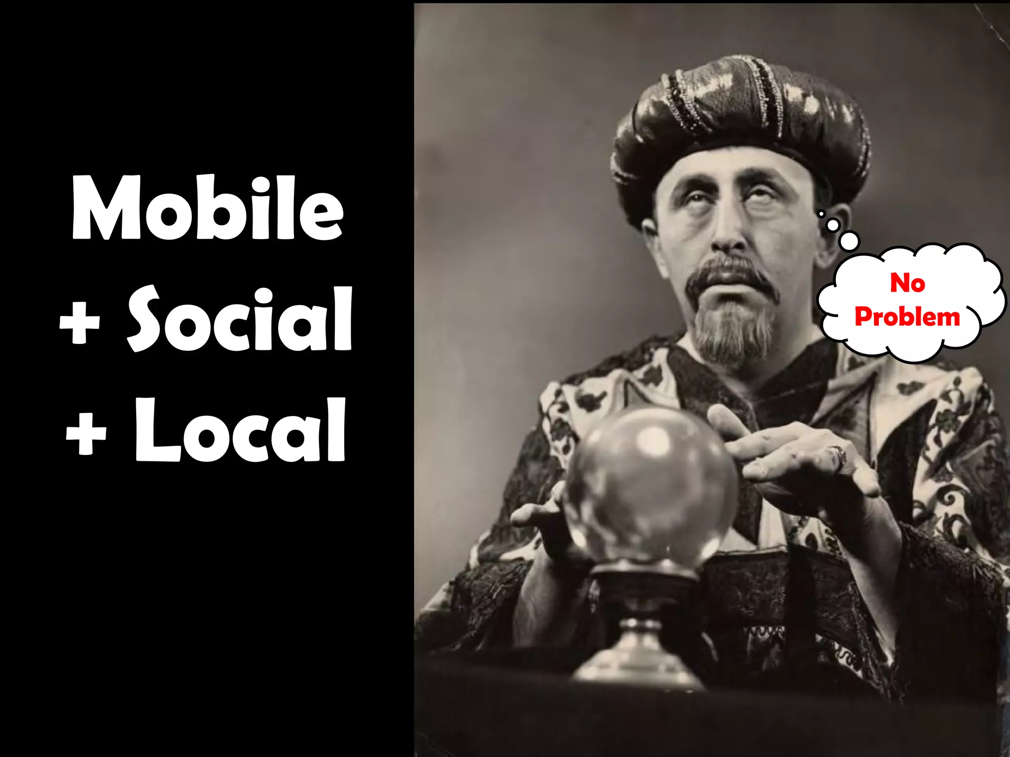 Mobile
+ Social
             No
           Problem



+ Local
 
