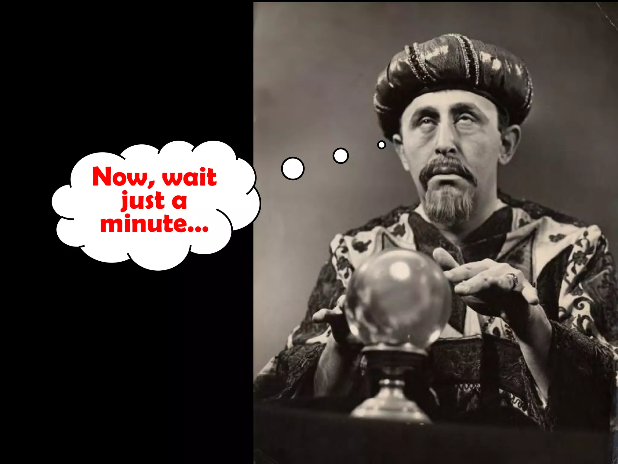 Now, wait
  just a
minute…
 