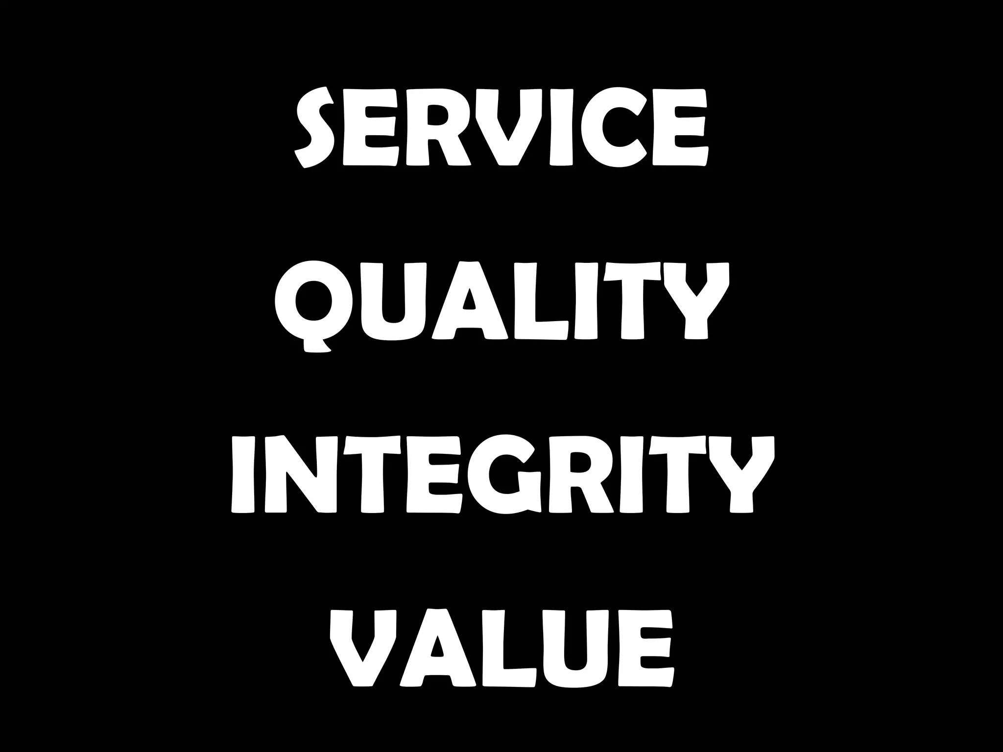 SERVICE
QUALITY
INTEGRITY
 VALUE
 