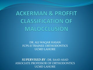DR. ALI WAQAR HASAN
FCPS-II TRAINEE ORTHODONTICS
UCMD LAHORE
SUPERVISED BY : DR. SAAD ASAD
ASSOCIATE PROFESSOR OF ORTHODONTICS
UCMD LAHORE
 