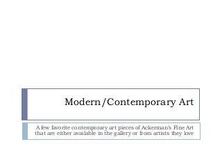 Modern/Contemporary Art
A few favorite contemporary art pieces of Ackerman’s Fine Art
that are either available in the gallery or from artists they love
 