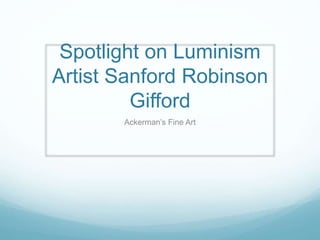 Spotlight on Luminism
Artist Sanford Robinson
Gifford
Ackerman’s Fine Art
 