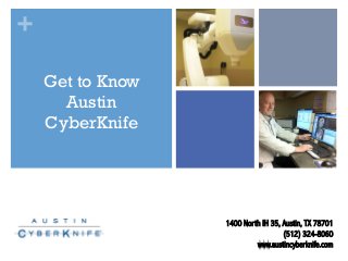 +
Get to Know
Austin
CyberKnife

1400 North IH 35, Austin, TX 78701
(512) 324-8060
www.austincyberknife.com

 