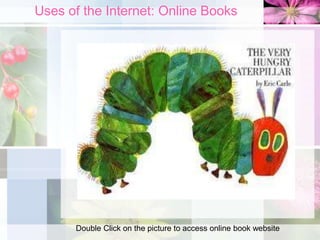 Uses of the Internet: Online Books
Double Click on the picture to access online book website
 