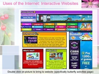 Uses of the Internet: Interactive Websites
Double click on picture to bring to website (specifically butterfly activities page)
 