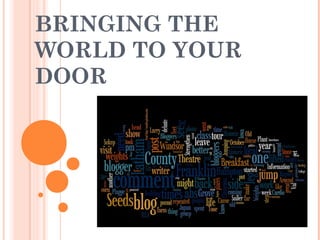 BRINGING THE
WORLD TO YOUR
DOOR
 