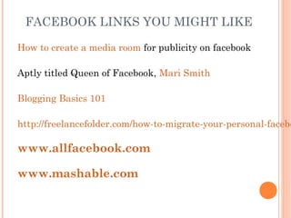 FACEBOOK LINKS YOU MIGHT LIKE

How to create a media room for publicity on facebook

Aptly titled Queen of Facebook, Mari ...