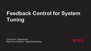 Feedback Control for System
Tuning
Cody Rioux - @codyrioux
Real-Time Analytics - Insight Engineering
 