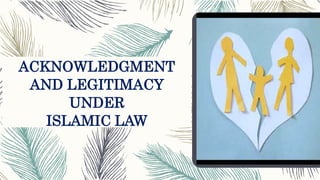 ACKNOWLEDGMENT
AND LEGITIMACY
UNDER
ISLAMIC LAW
 