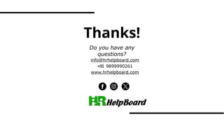 Thanks!
Do you have any
questions?
info@hrhelpboard.com
+91 9899990261
www.hrhelpboard.com
 
