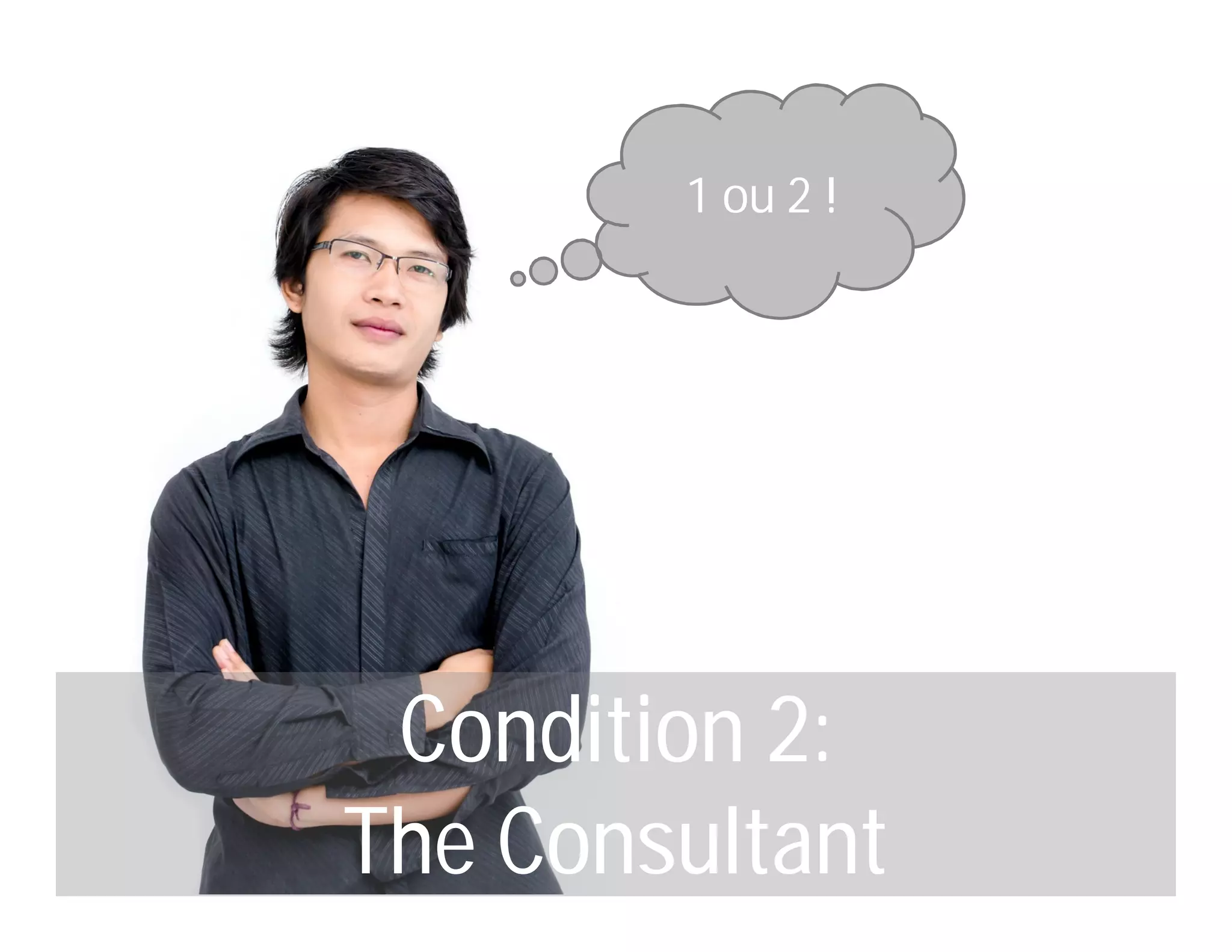 1 ou 2 !
Condition 2:
The Consultant
 