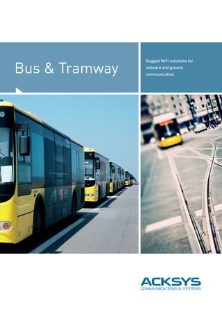Bus & Tramway
Rugged WiFi solutions for
onboard and ground
communication
 
