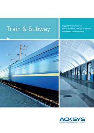 Train & Subway
Rugged WiFi solutions for
train-to-trackside, carriage-to-carriage
and onboard communication
 