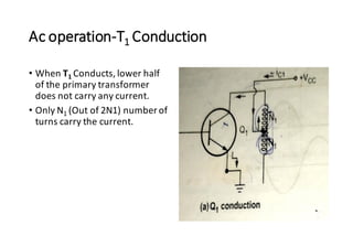 Ac operation-T1 Conduction
• When T1 Conducts, lower half
of the primary transformer
does not carry any current.
• Only N1 (Out of 2N1) number of
turns carry the current.
 