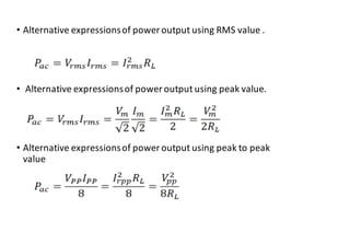• Alternative expressionsof poweroutput using RMS value .
• Alternative expressionsof power output using peak value.
• Alternative expressionsof poweroutput using peak to peak
value
 