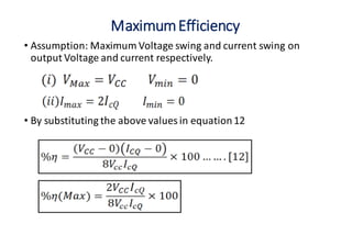 MaximumEfficiency
• Assumption: Maximum Voltage swing and current swing on
output Voltage and current respectively.
• By substituting the above valuesin equation12
 