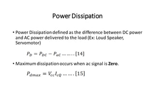 PowerDissipation
• Power Dissipationdefined as the difference between DC power
and AC power delivered to the load (Ex: Loud Speaker,
Servomotor)
• Maximum dissipationoccurs when ac signal is Zero.
 