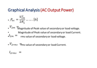 GraphicalAnalysis(ACOutput Power)
• .
• Magnitude of Peak value of secondaryor load voltage.
• Magnitude of Peak value of secondaryor load Current.
• rms value of secondaryor load voltage.
• rms value of secondaryor load Current.
 