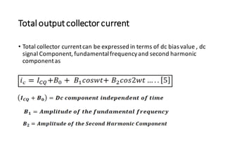 Total outputcollector current
• Total collector currentcan be expressed in terms of dc bias value , dc
signal Component, fundamentalfrequencyand second harmonic
componentas
 